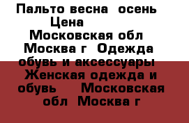 Пальто весна- осень › Цена ­ 3 500 - Московская обл., Москва г. Одежда, обувь и аксессуары » Женская одежда и обувь   . Московская обл.,Москва г.